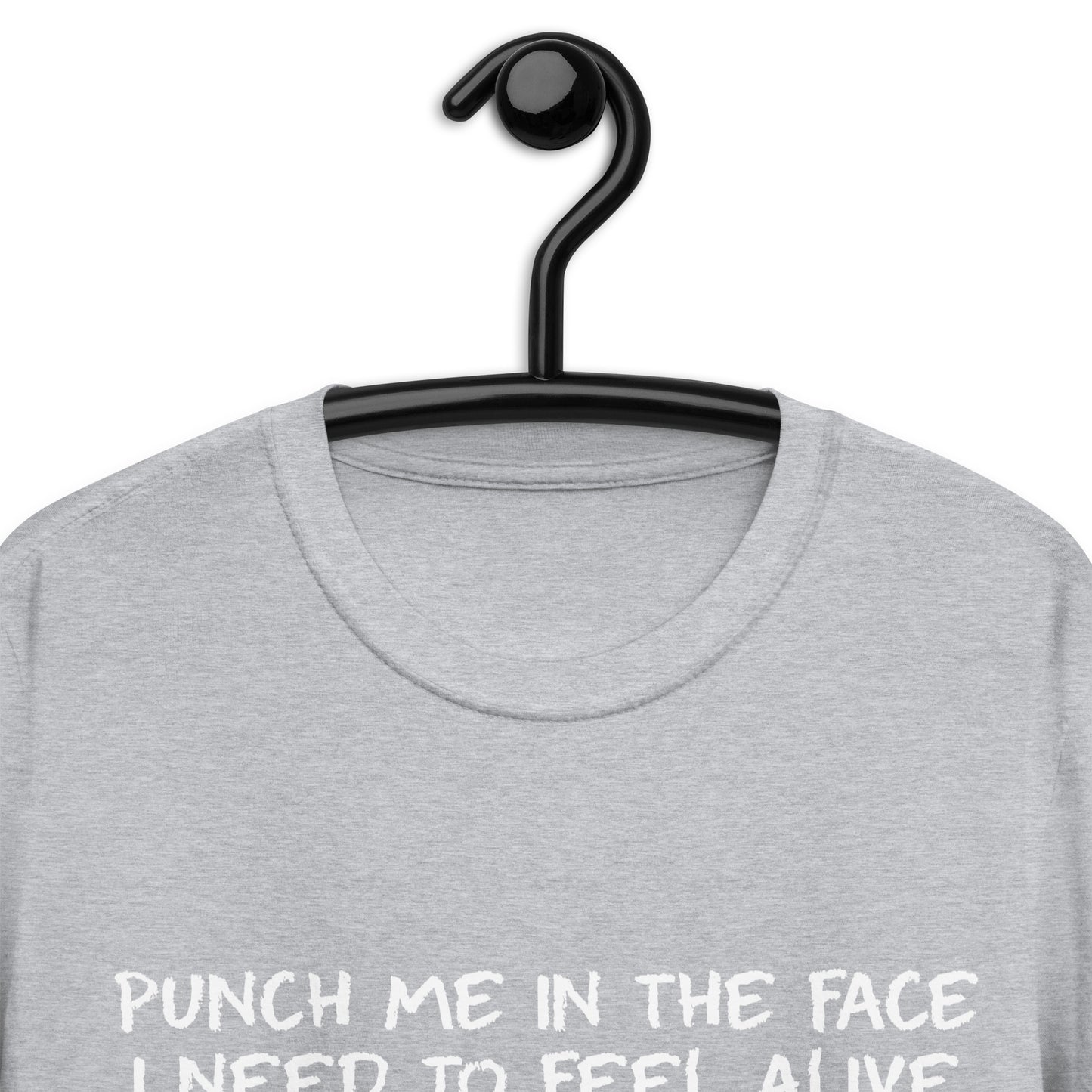 PUNCH ME IN THE FACE I NEED TO FEEL ALIVE Short-Sleeve Unisex T-Shirt