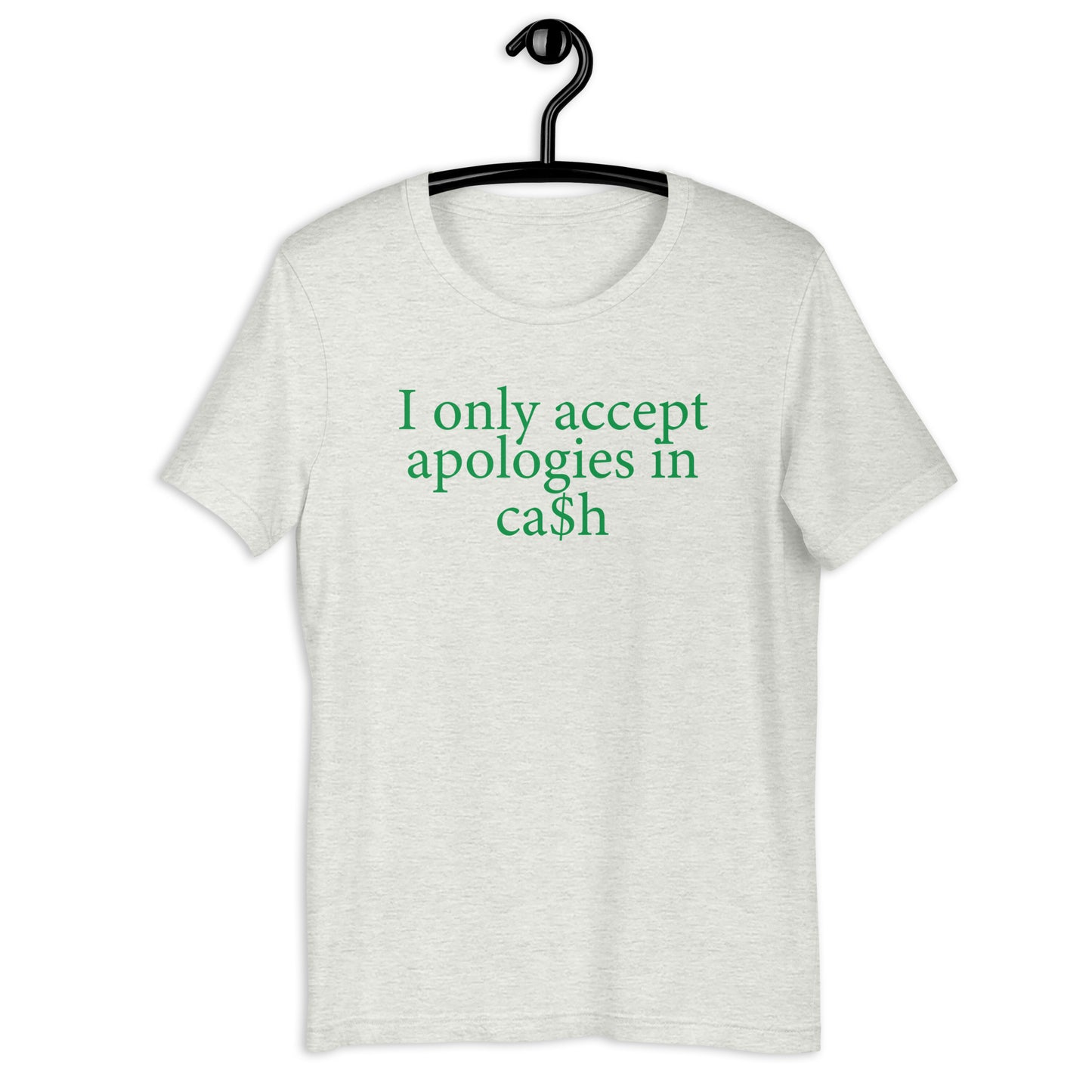 I only accept apologies in ca$h Unisex t-shirt