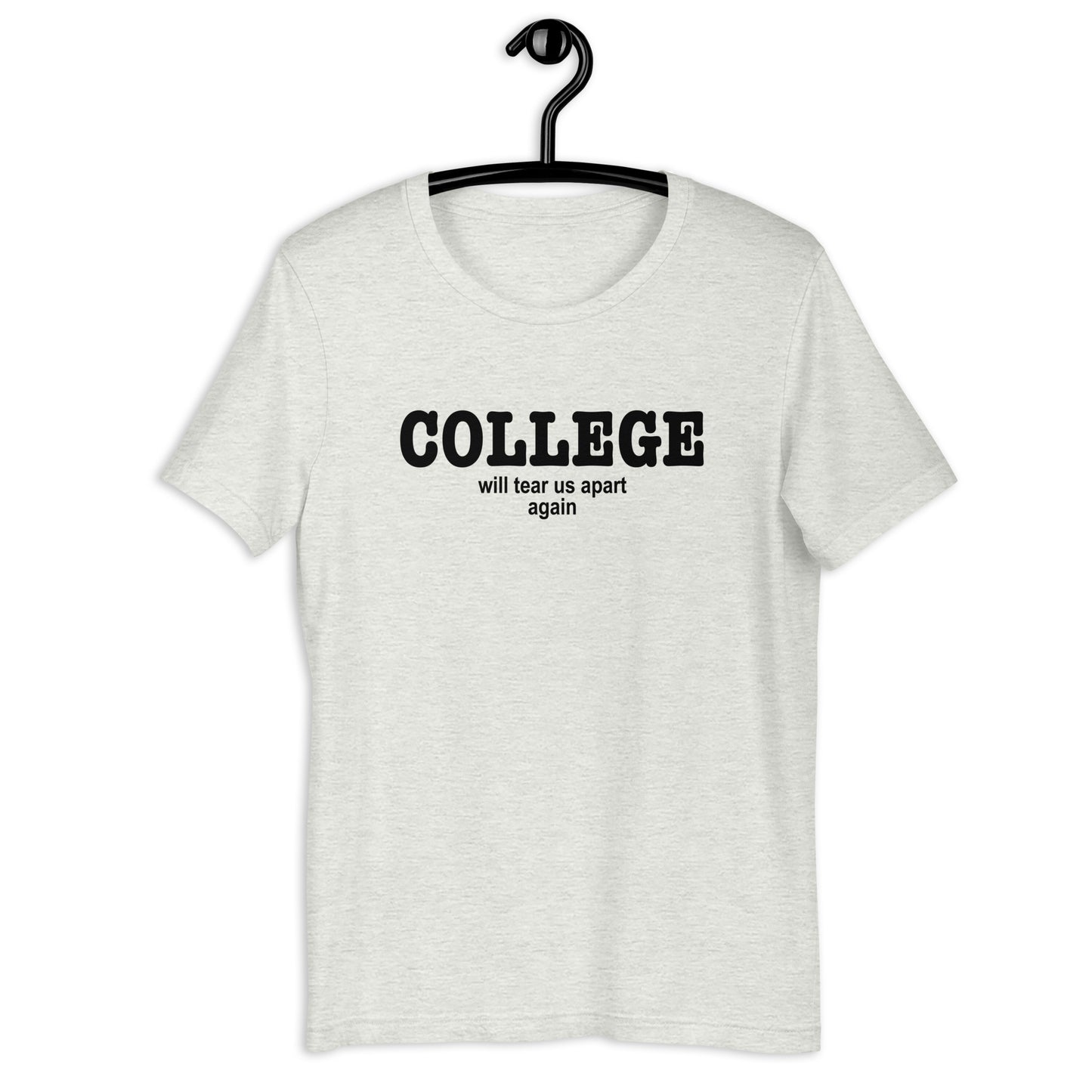 College Will Tear Us Apart Again Unisex t-shirt