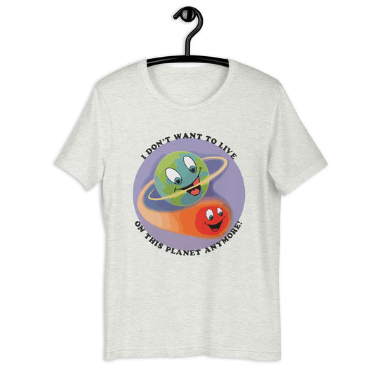 ¡Ya no quiero vivir en este planeta! Camiseta unisex