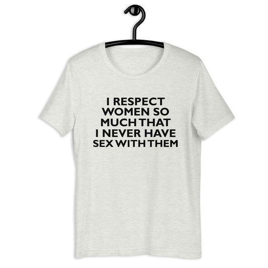 I RESPECT WOMEN SO MUCH Unisex t-shirt