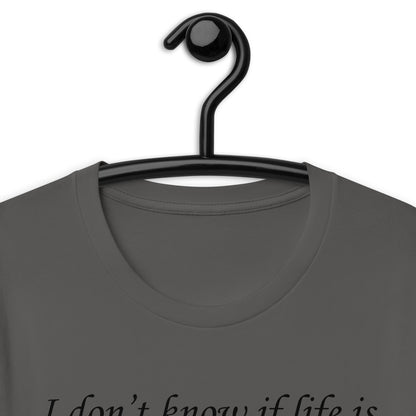 I don't know if life is a tragedy or a comedy but thank fuck it's not a musical. Unisex t-shirt