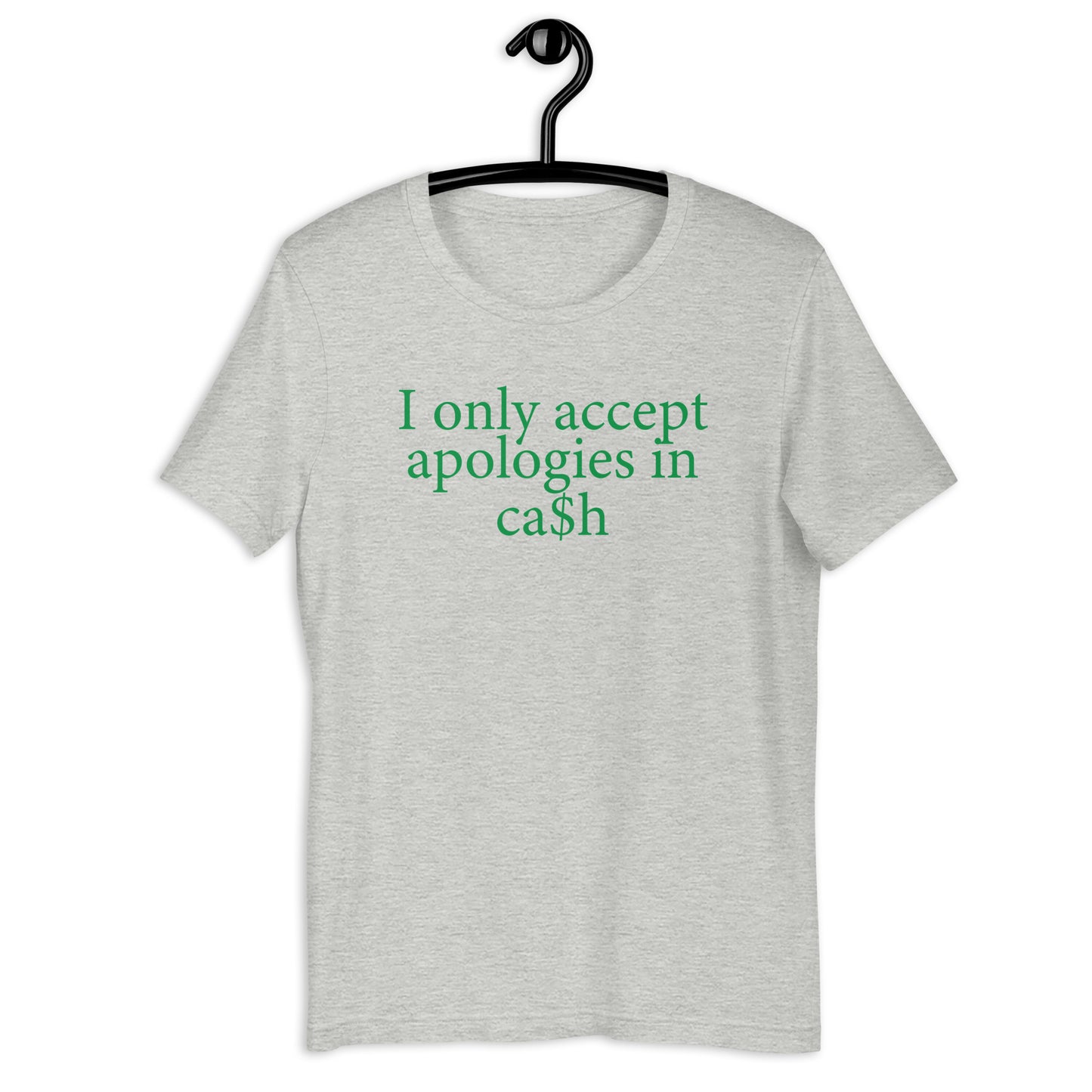 I only accept apologies in ca$h Unisex t-shirt