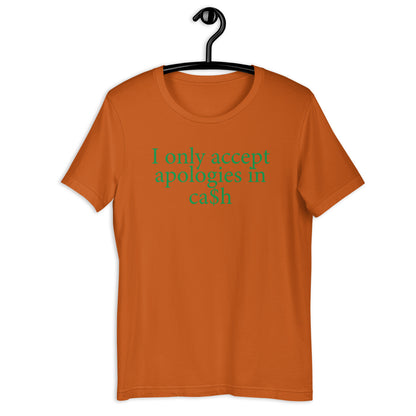 I only accept apologies in ca$h Unisex t-shirt