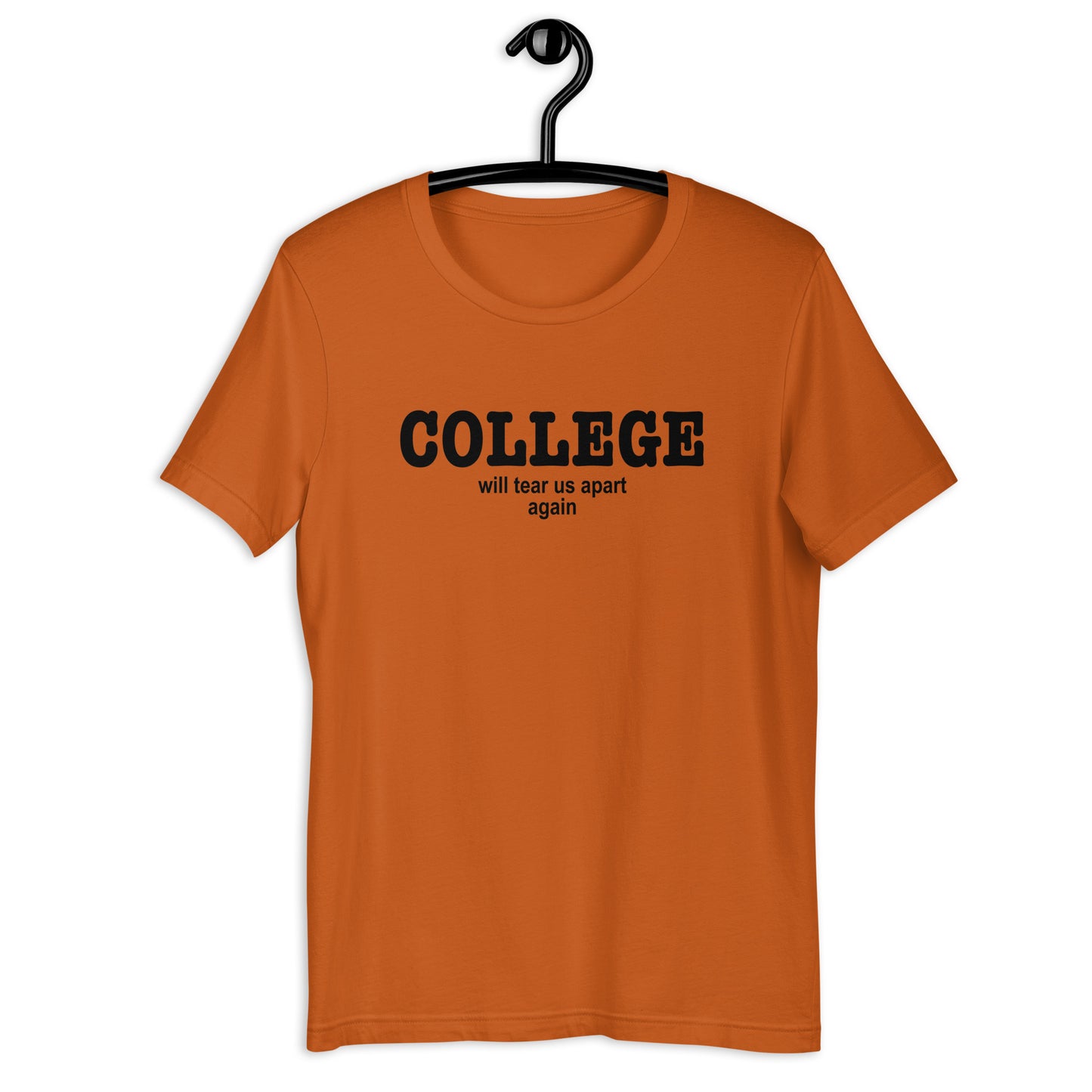 College Will Tear Us Apart Again Unisex t-shirt