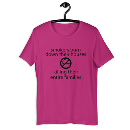 Smokers burn down their houses killing their entire families Unisex t-shirt