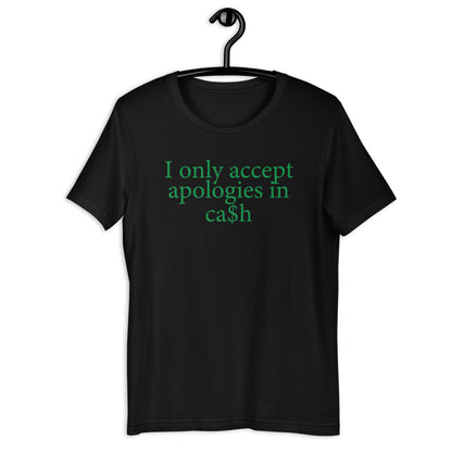 I only accept apologies in ca$h Unisex t-shirt