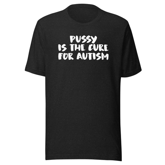 FOR AUTISM IS THE CURE PUSSY Unisex t-shirt