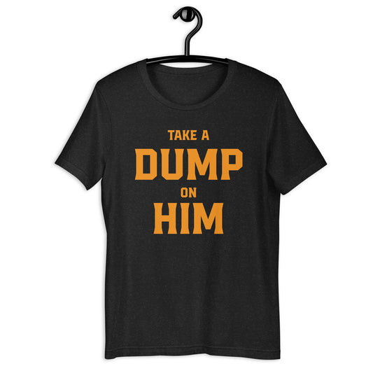 Take a dump on him Unisex t-shirt