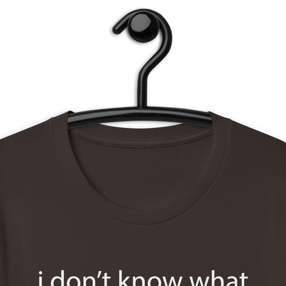 i don’t know what is wrong with me Unisex t-shirt