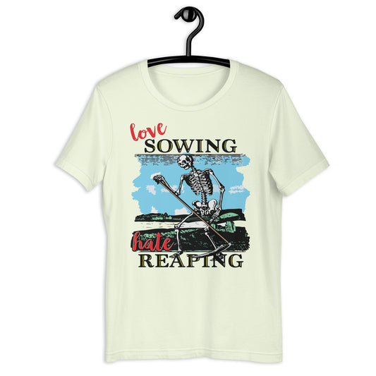 Love sowing, hate reaping Unisex t-shirt