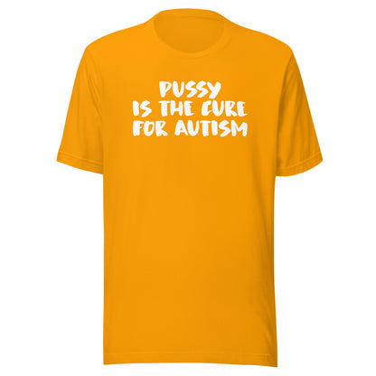 FOR AUTISM IS THE CURE PUSSY Unisex t-shirt