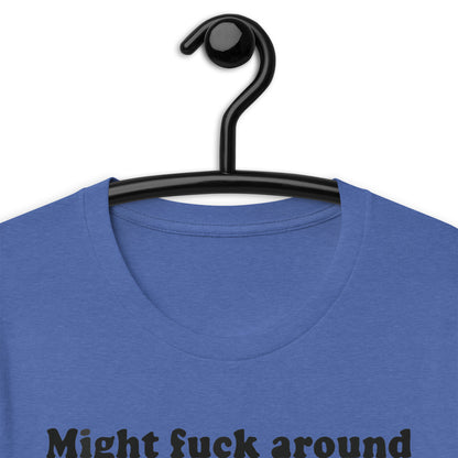 Might Fuck Around and Find Peace Unisex t-shirt