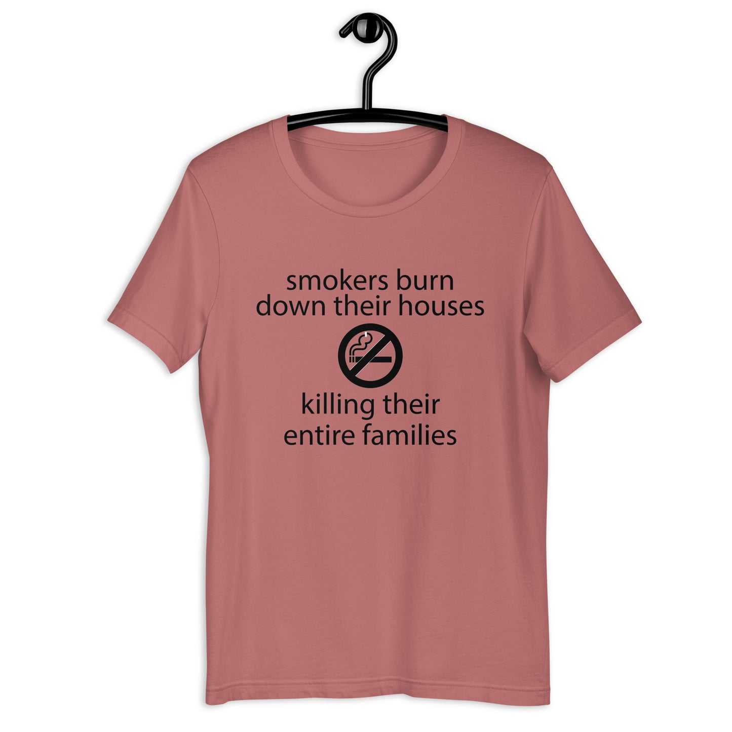 Smokers burn down their houses killing their entire families Unisex t-shirt