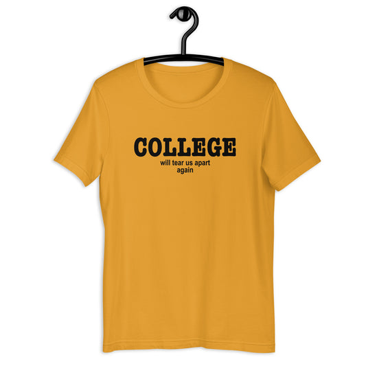 College Will Tear Us Apart Again Unisex t-shirt