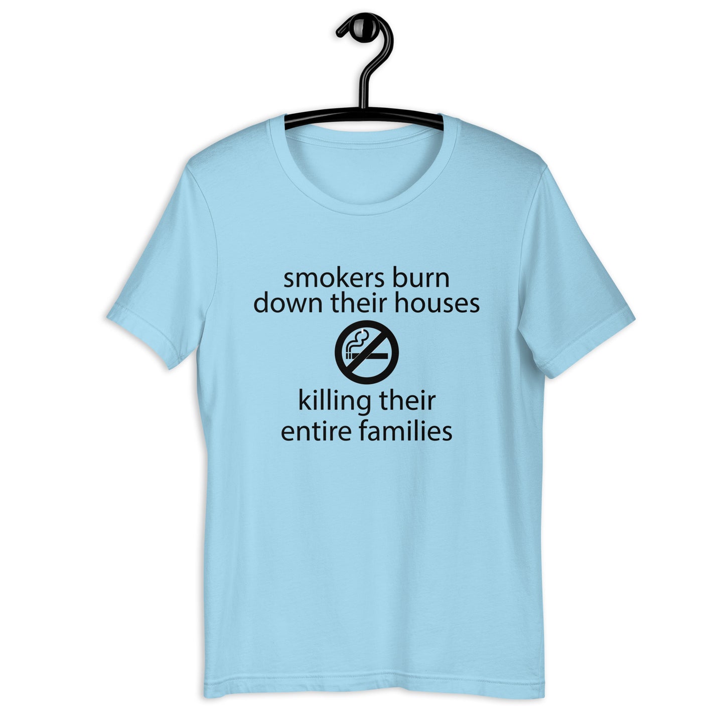 Smokers burn down their houses killing their entire families Unisex t-shirt