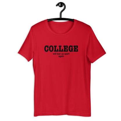 College Will Tear Us Apart Again Unisex t-shirt