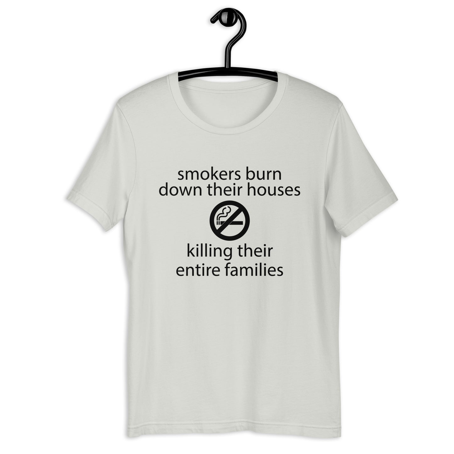 Smokers burn down their houses killing their entire families Unisex t-shirt