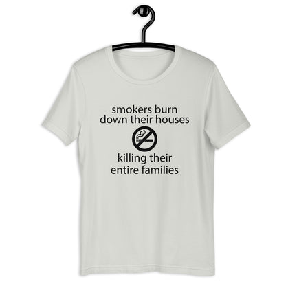 Smokers burn down their houses killing their entire families Unisex t-shirt