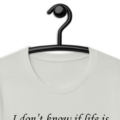 I don't know if life is a tragedy or a comedy but thank fuck it's not a musical. Unisex t-shirt