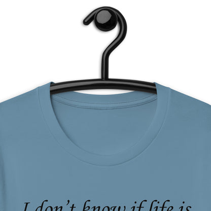 I don't know if life is a tragedy or a comedy but thank fuck it's not a musical. Unisex t-shirt