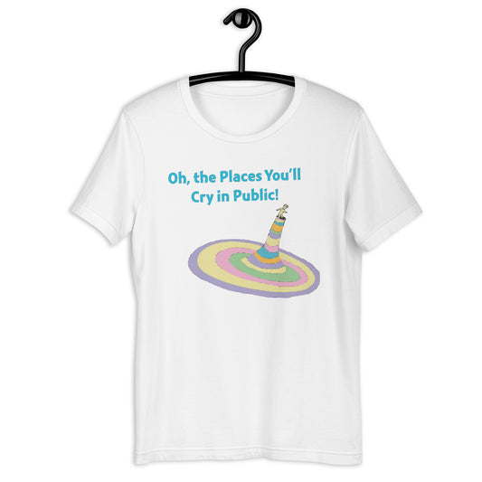 Oh, The Places You'll Cry In Public! Unisex t-shirt