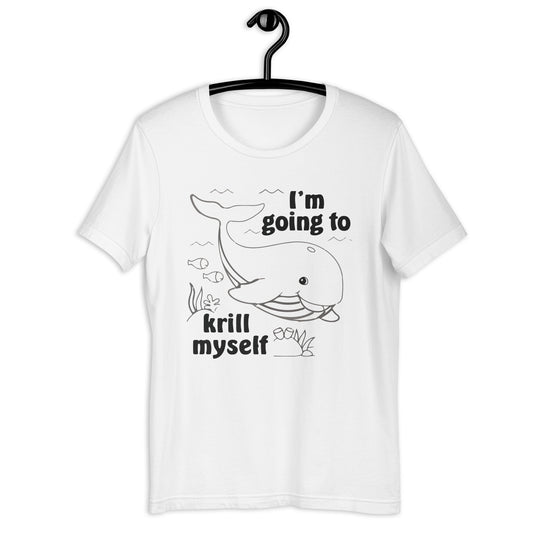 I'm Going To Krill Myself Unisex t-shirt