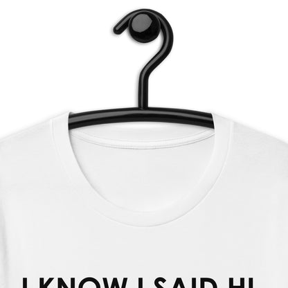 I KNOW I SAID HI, BUT I’M NOT PREPARED FOR A FOLLOW UP CONVERSATION Unisex t-shirt