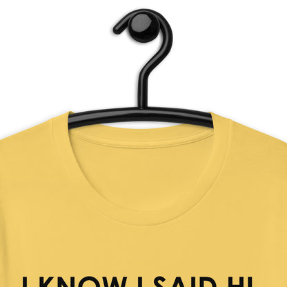 I KNOW I SAID HI, BUT I’M NOT PREPARED FOR A FOLLOW UP CONVERSATION Unisex t-shirt